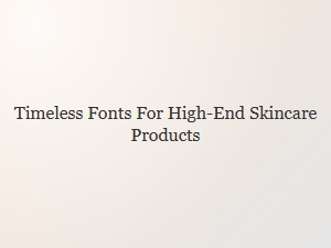 Timeless Typography for Elegant Skincare Brands