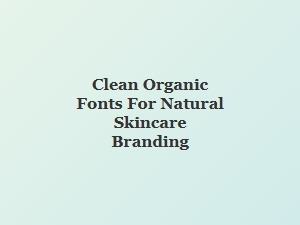 Clean and Organic Fonts for Natural Skincare Branding