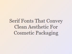 Serif Fonts for Clean Cosmetic Branding